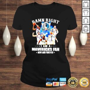 ClassicLadies Damn right i am Mavericks fan now and forever shirt