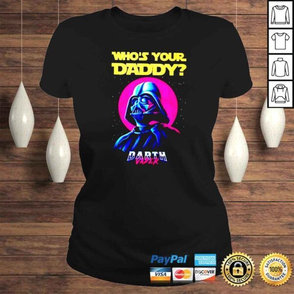 Darth Vader whos your daddy shirt - Image 3