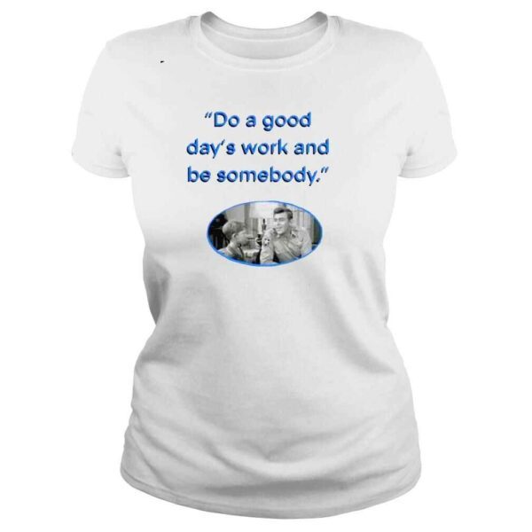 Do a Good days work and be somebody Andy Taylor shirt - Image 3