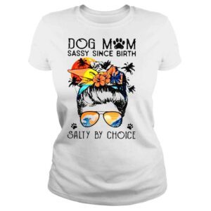 ClassicLadies Dog mom sassy since birth salty by choice shirt