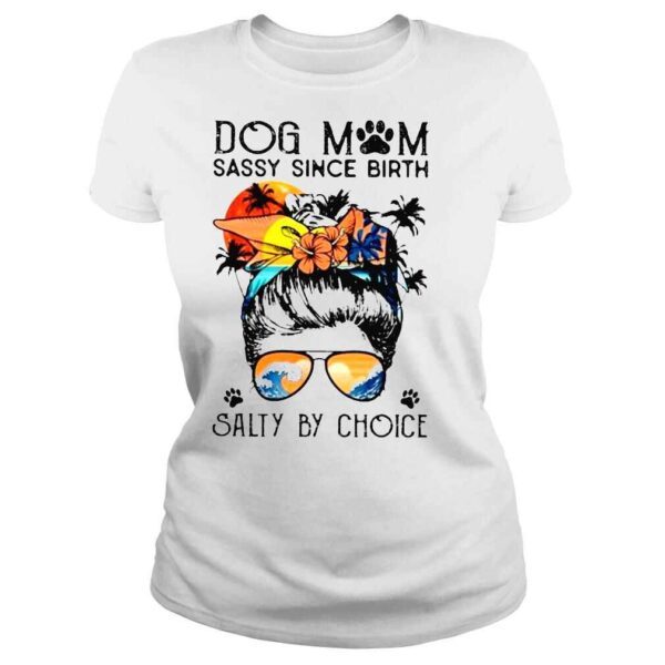 Dog mom sassy since birth salty by choice shirt - Image 3