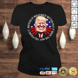 ClassicLadies Donald Trump instead if build back better put it back the way you found it shirt