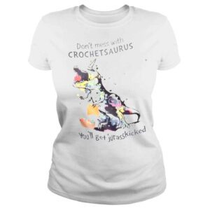 ClassicLadies Dont Mess with Crochet Saurus Youll Get Jurasskicked Shirt