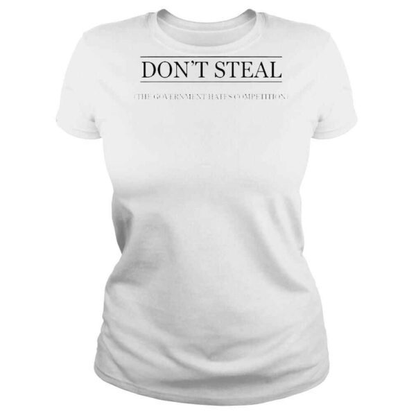 Dont Steal The Government Hates The Competition TShirt - Image 3