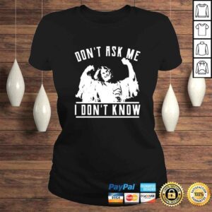 ClassicLadies Dont ask me i dont know shirt