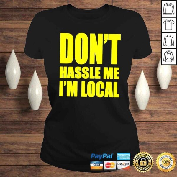 Dont hassle me Im local shirt - Image 3