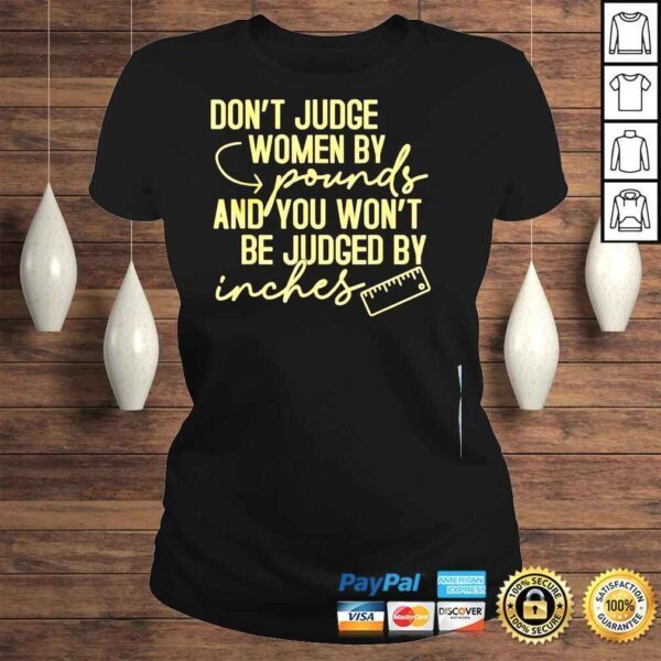 Dont judge women by pound you not be judged by inches shirt - Image 3