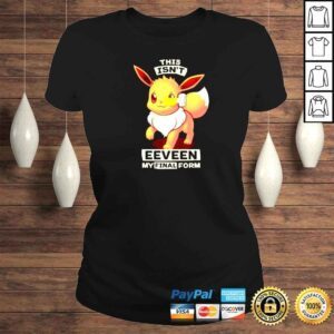 ClassicLadies Eevee this isnt eeveen my final form shirt