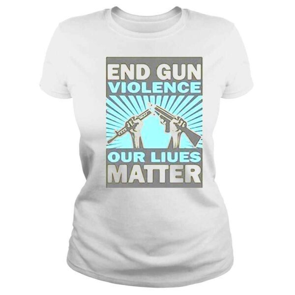 End Gun Violence Our Liues Matter Shirt - Image 3