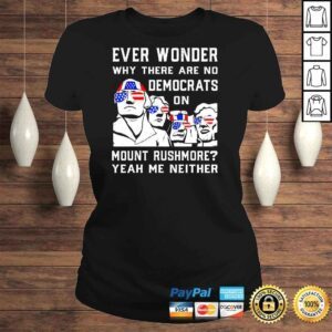 ClassicLadies Ever Wonder Why There�s No Democrats On Mount Rush More Shirt