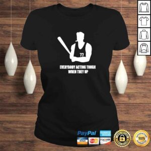 ClassicLadies Everybody Acting Tough When They Up TShirt