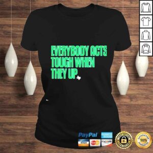 ClassicLadies Everybody acts tough when they up shirt