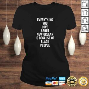 ClassicLadies Everything You Love About New Orleans Is Because Of Black People shirt