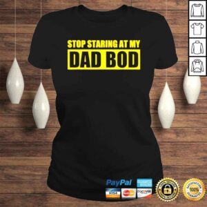 ClassicLadies Fathers day stop staring at my dad bod shirt