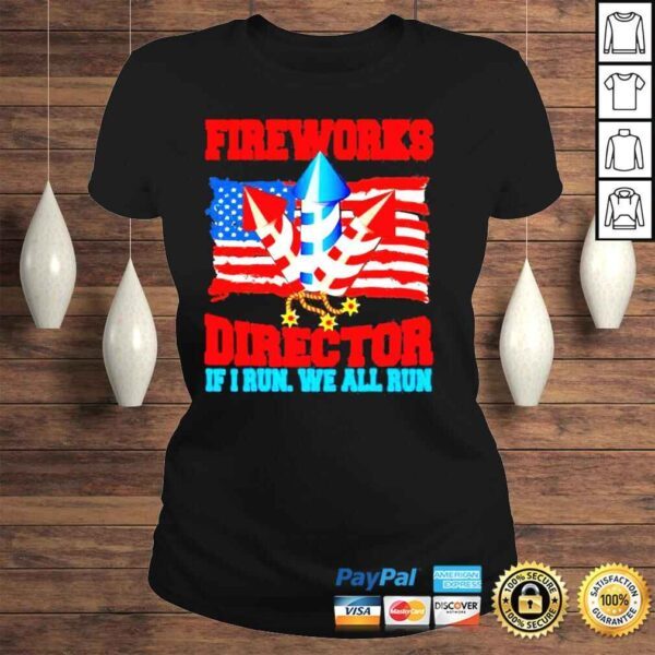 Fireworks Director If I Run We All Run Happy Independence Day Shirt - Image 3