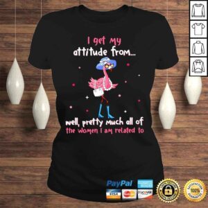 ClassicLadies Flamingo I get my Attitude from well Pretty much all of the Women I am related to shirt