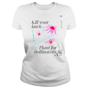 ClassicLadies Flower kill your lawn plant for pollinators shirt