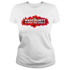 ClassicLadies Flower masculinity is what you make it Tshirt