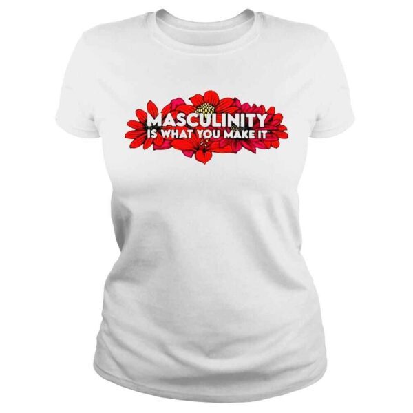 Flower masculinity is what you make it Tshirt - Image 3