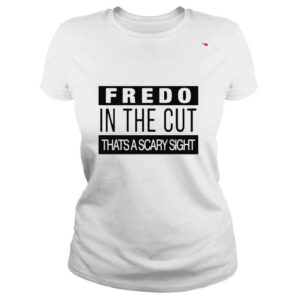 ClassicLadies Fredo in the cut thats a scary sight shirt