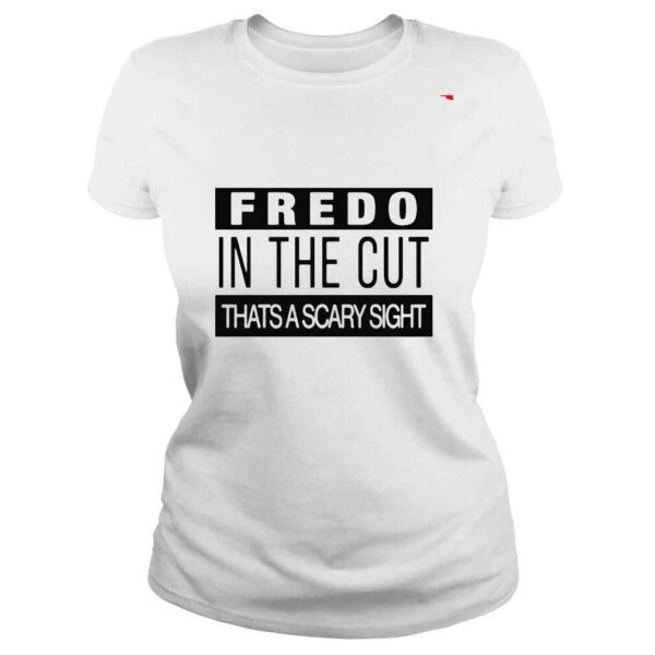 Fredo in the cut that’s a scary sight shirt - Image 3