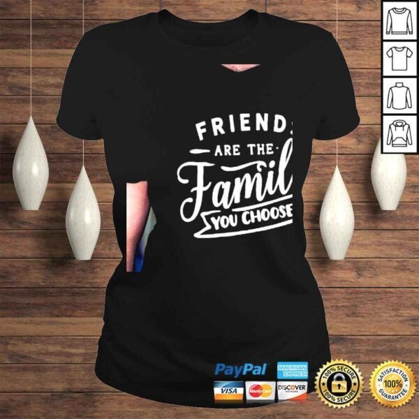 Friendship friends are the family that you choose shirt - Image 3