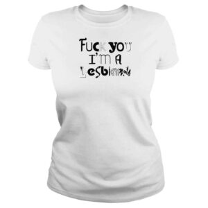 ClassicLadies Fuck You Im A Lesbian Shirt