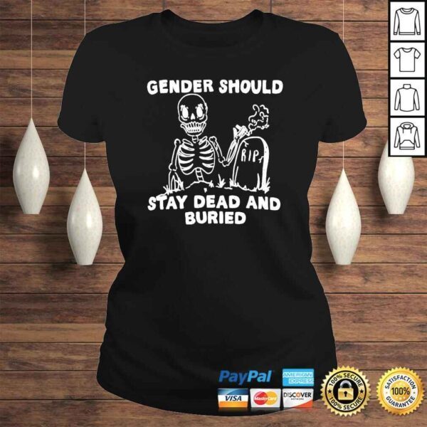 Gender should stay dead and buried shirt - Image 3