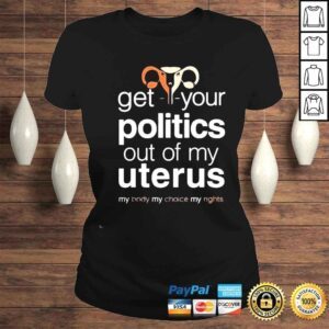 ClassicLadies Get Your Politics Out Of My Uterus Shirt