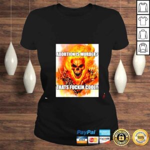 ClassicLadies Ghost Rider Abortion Is Murder Thats Fuckin Cool shirt