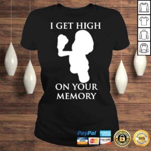 ClassicLadies Gir I get high on your memory shirt