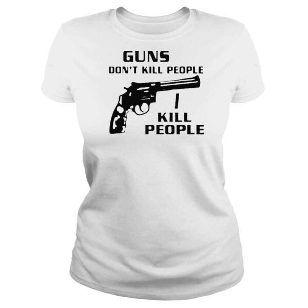 Guns Dont Kill People I Do TShirt - Image 3