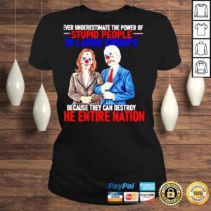 ClassicLadies Harris Biden Never underestimate the power of stupid people in large groups the entire nation shirt