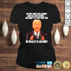 ClassicLadies He May Look Like An Idiot And Talk Like An Idiot Shirt