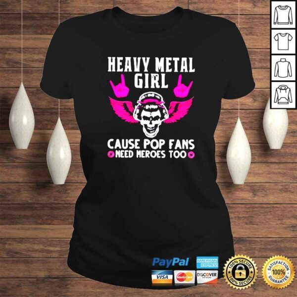 Heavy metal girl cause pop fans need heroes too shirt - Image 3