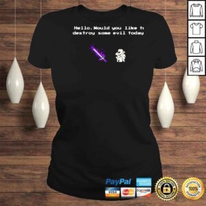 ClassicLadies Hello would you like to destroy some evil today shirt