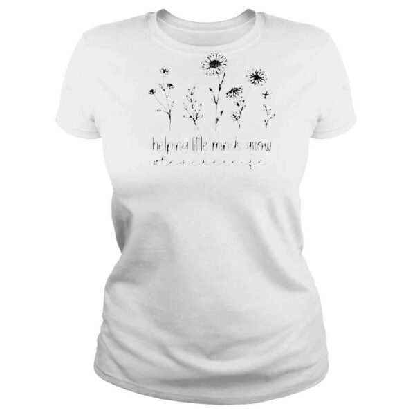 Helping Little Minds Grow Teacher Life Shirt - Image 3