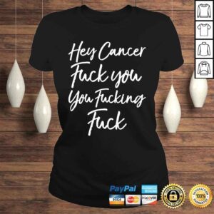 ClassicLadies Hey Cancer Fuck You You Fucking Fuck 2022 Shirt