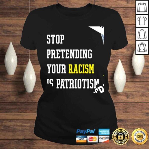 Hey Dark Maga stop pretending your racism is patriotism shirt - Image 3