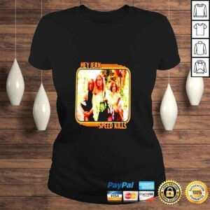 ClassicLadies Hey Jerk speed kills shirt