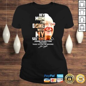 ClassicLadies Hey mom Im done with my Segment John Clayton 1954 2022 shirt