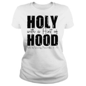 ClassicLadies Holy with a hint of hood she is storng proverbs shirt