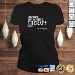 ClassicLadies Hormone Replacement Therapy Episode 1 You Are Not Cis Shirt