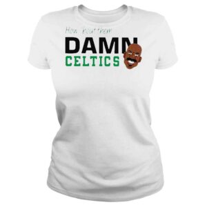 ClassicLadies How bout them damn celtics shirt