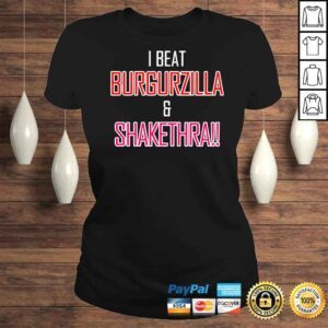 ClassicLadies I Beat Burgurzilla And Shakethra shirt