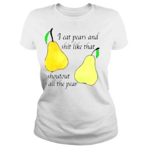 ClassicLadies I Eat Pears And Shit Like That Shoutout To All The Pear Shirt