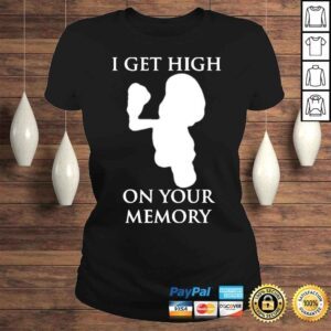 ClassicLadies I Get High On Your Memory Shirt