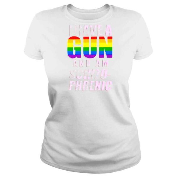 I Have A Pride Gun And Am SchizoPhrenic TShirt - Image 3