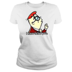 ClassicLadies I Have Failed You Meme Dexters Laboratory shirt