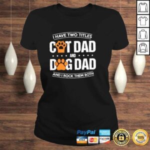 ClassicLadies I Have Two Titles Dog Dad And Cat Dad And I Rock Them Both TShirt